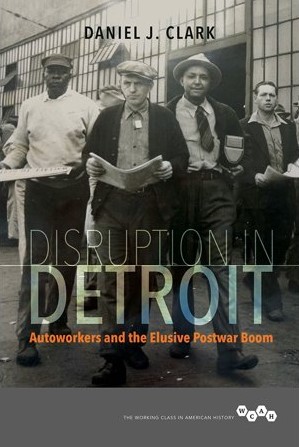 Disruption in Detroit: Autoworkers and the Elusive Postwar Boom