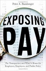 Exposing Pay: Pay Transparency and What it Means for Employees, Employers, and Public Policy